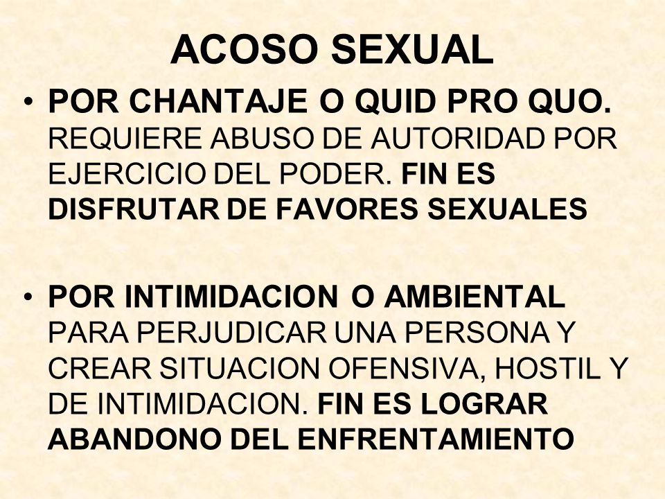 ACOSO SEXUAL POR CHANTAJE O QUID PRO QUO. REQUIERE ABUSO DE AUTORIDAD POR EJERCICIO DEL PODER. FIN ES DISFRUTAR DE FAVORES SEXUALES.