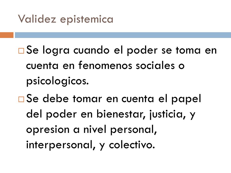 Validez epistemica Se logra cuando el poder se toma en cuenta en fenomenos sociales o psicologicos.
