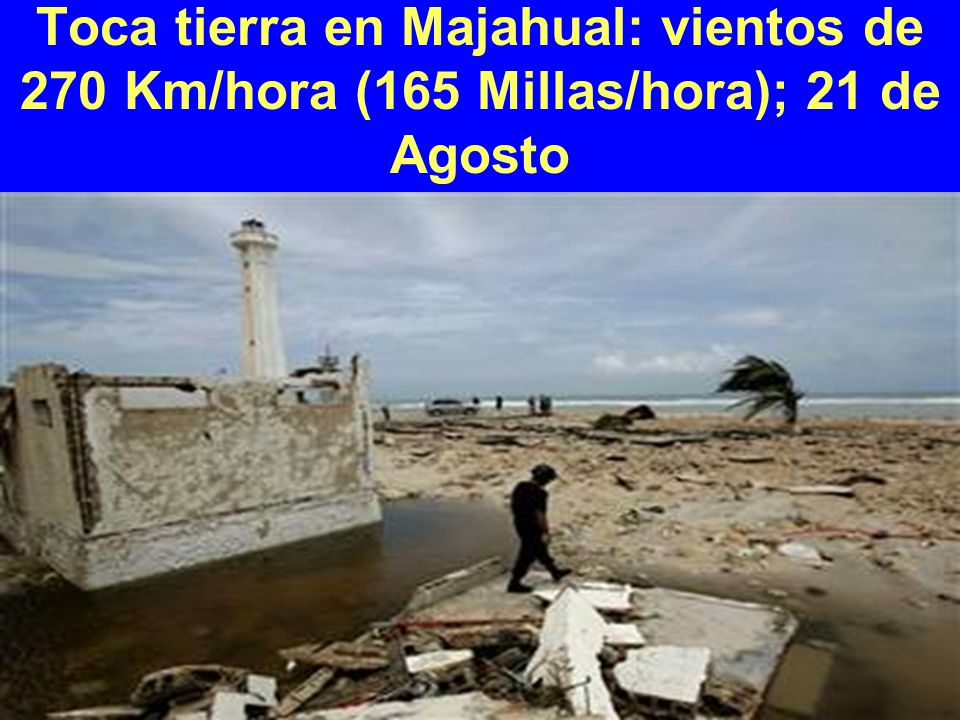 Toca tierra en Majahual: vientos de 270 Km/hora (165 Millas/hora); 21 de Agosto