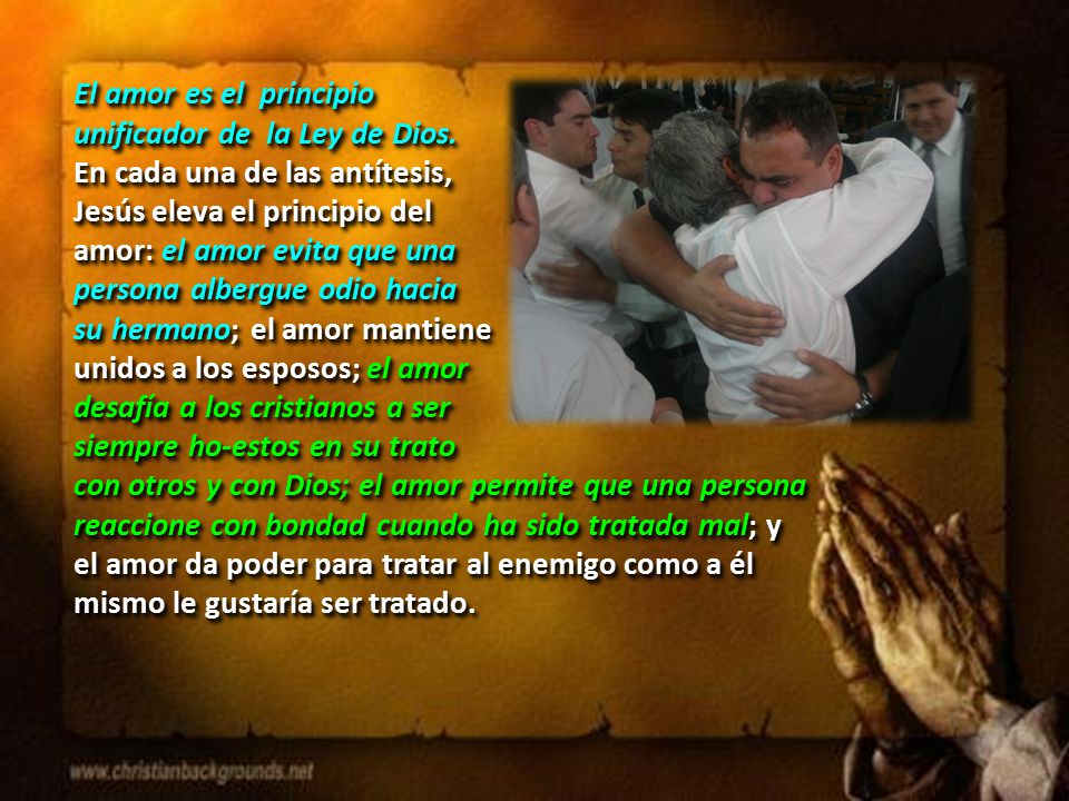 El amor es el principio unificador de la Ley de Dios. En cada una de las antítesis, Jesús eleva el principio del.