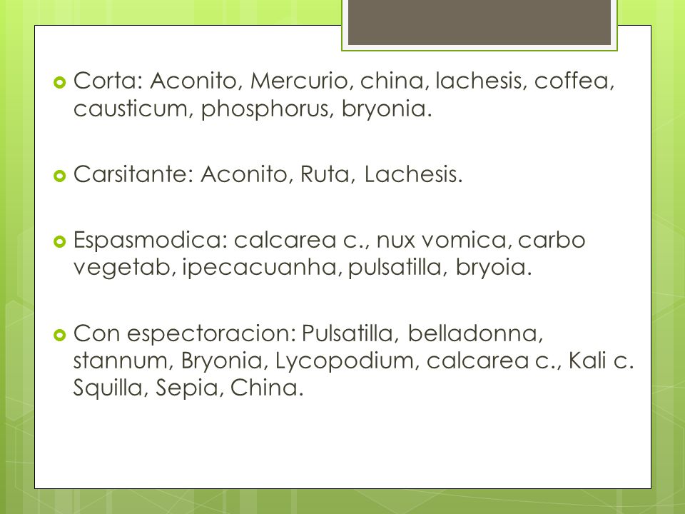 Corta: Aconito, Mercurio, china, lachesis, coffea, causticum, phosphorus, bryonia.