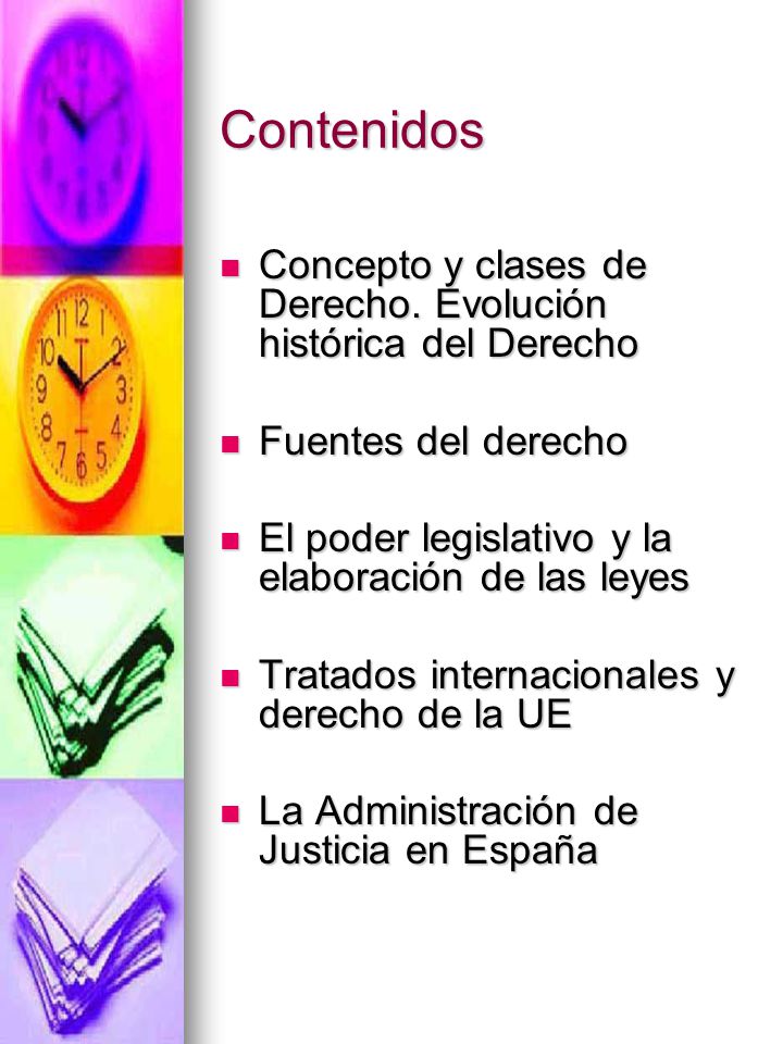 Contenidos Concepto y clases de Derecho. Evolución histórica del Derecho. Fuentes del derecho. El poder legislativo y la elaboración de las leyes.