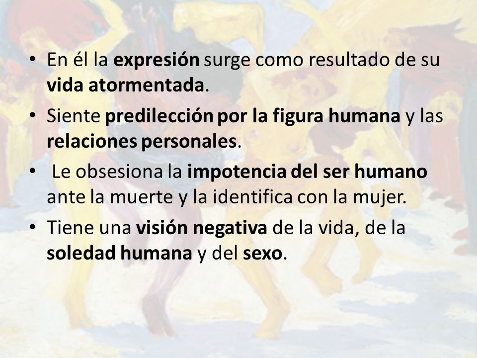 En él la expresión surge como resultado de su vida atormentada.