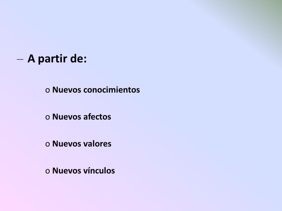 A partir de: Nuevos conocimientos Nuevos afectos Nuevos valores