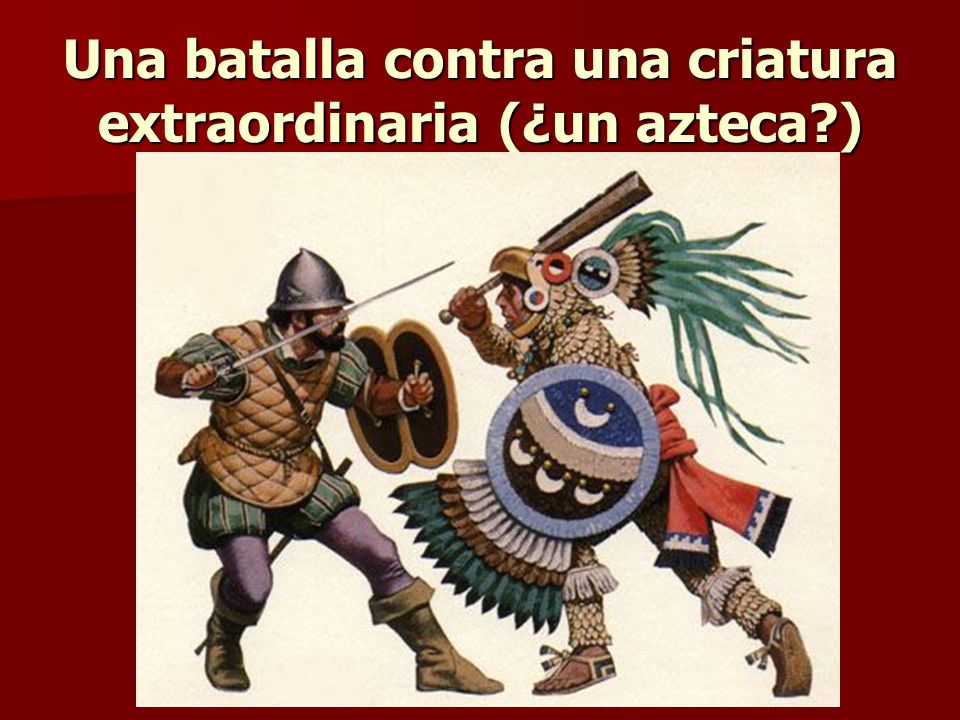 Una batalla contra una criatura extraordinaria (¿un azteca )