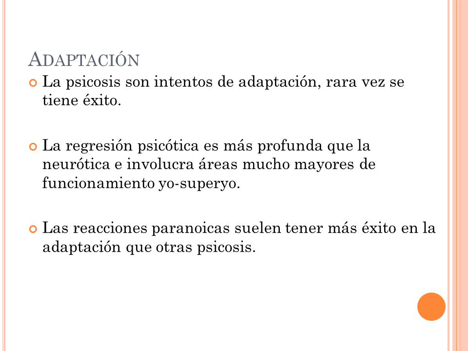 Adaptación La psicosis son intentos de adaptación, rara vez se tiene éxito.