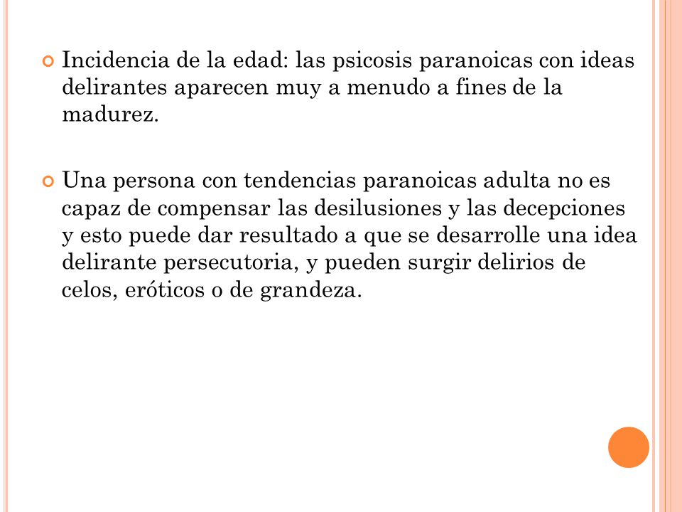 Incidencia de la edad: las psicosis paranoicas con ideas delirantes aparecen muy a menudo a fines de la madurez.