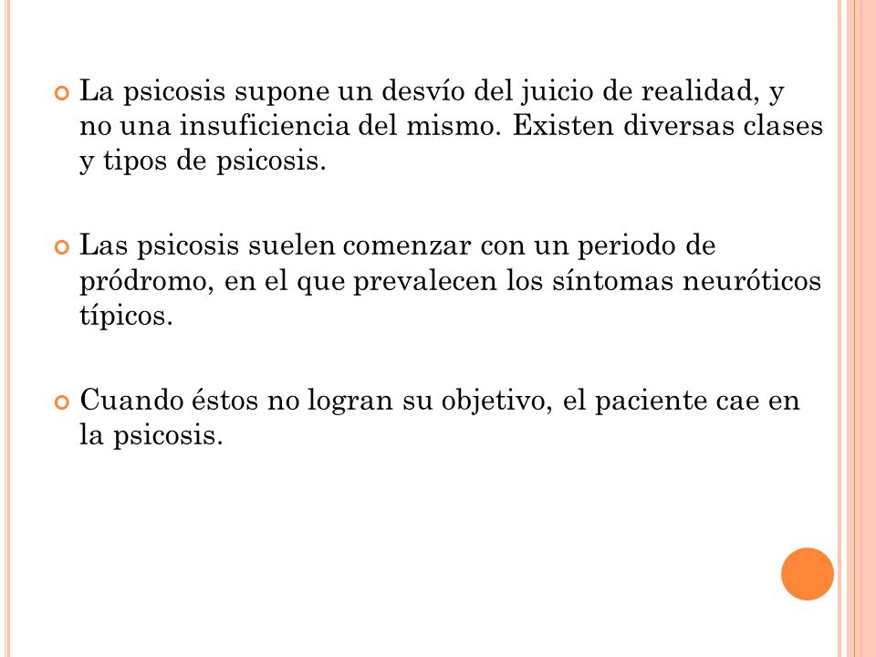 La psicosis supone un desvío del juicio de realidad, y no una insuficiencia del mismo. Existen diversas clases y tipos de psicosis.