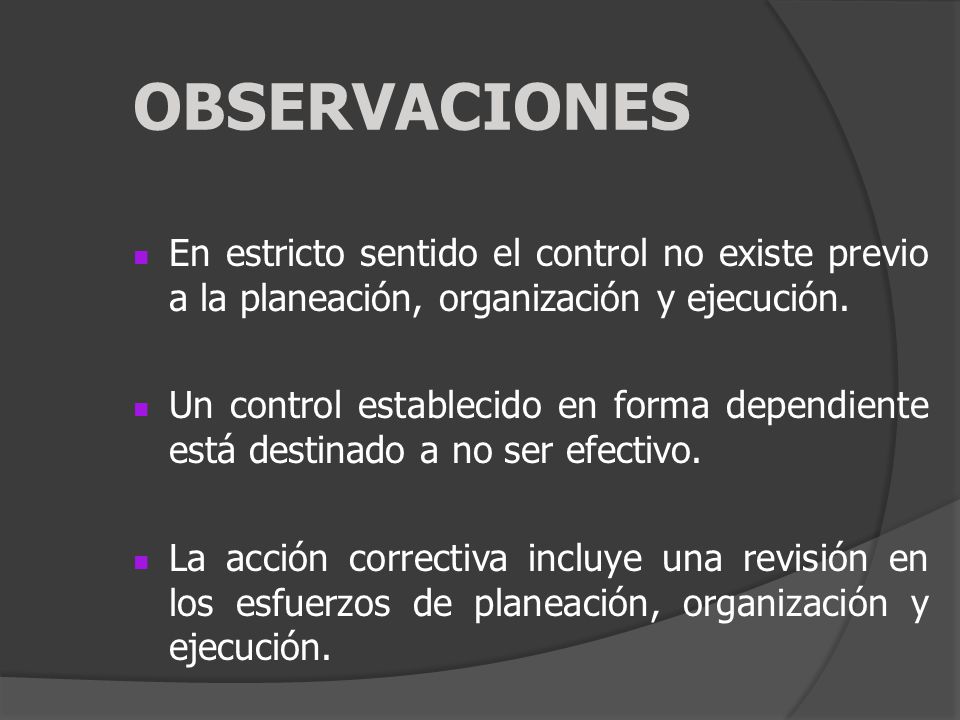 OBSERVACIONES En estricto sentido el control no existe previo a la planeación, organización y ejecución.