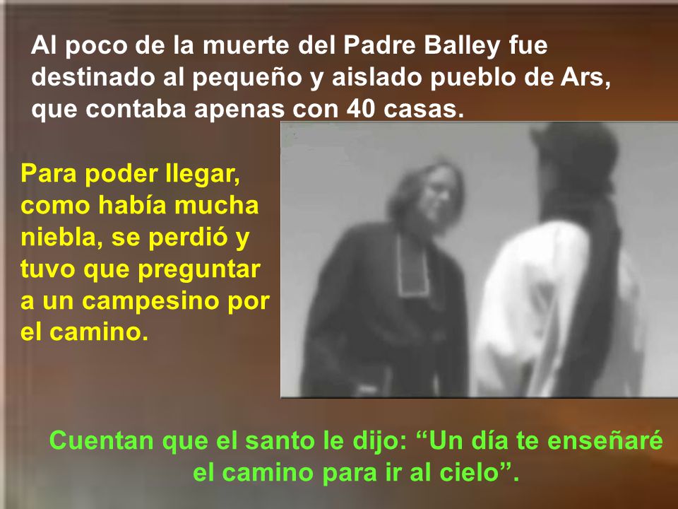 Al poco de la muerte del Padre Balley fue destinado al pequeño y aislado pueblo de Ars, que contaba apenas con 40 casas.