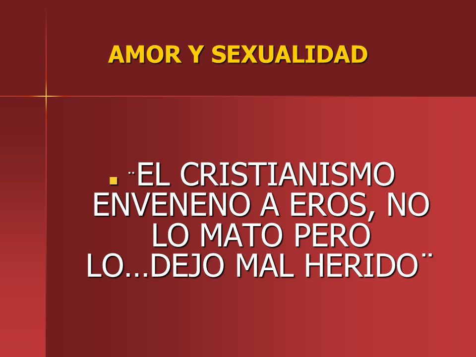 ¨EL CRISTIANISMO ENVENENO A EROS, NO LO MATO PERO LO…DEJO MAL HERIDO¨