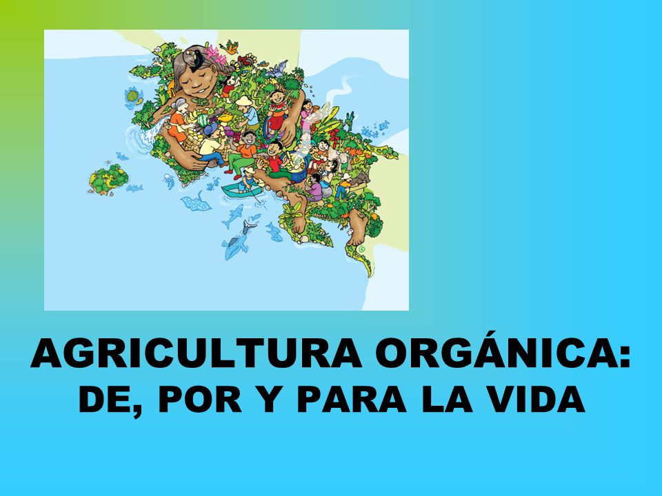 Agricultura orgánica: de, por y para la vida
