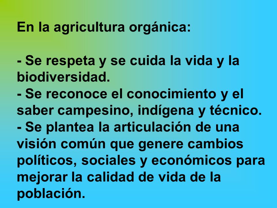 En la agricultura orgánica: - Se respeta y se cuida la vida y la biodiversidad.