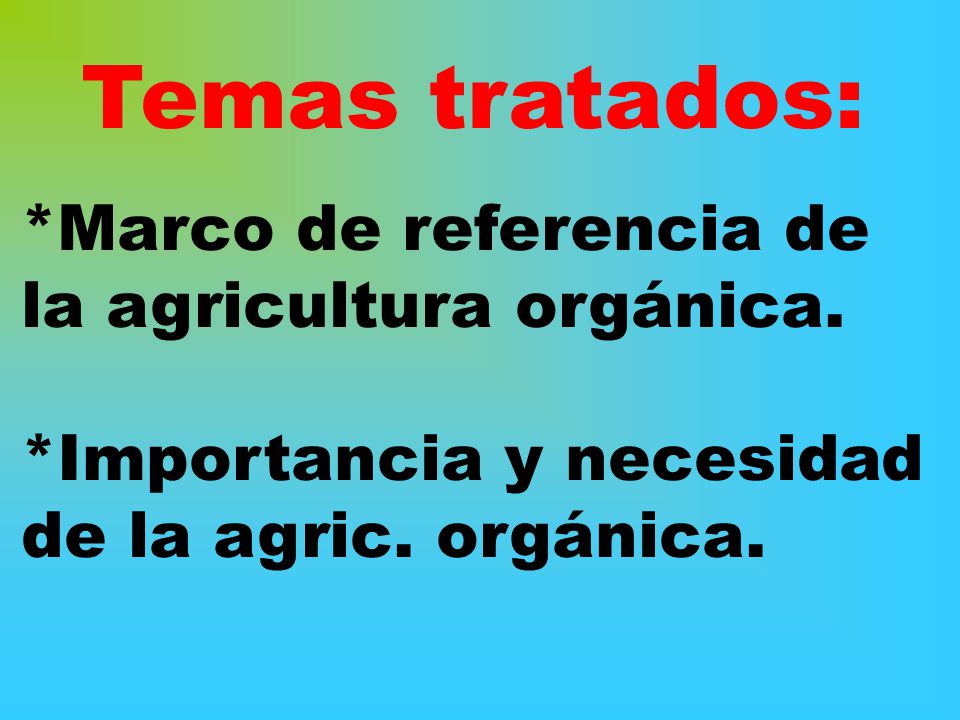 Temas tratados: *Marco de referencia de la agricultura orgánica.