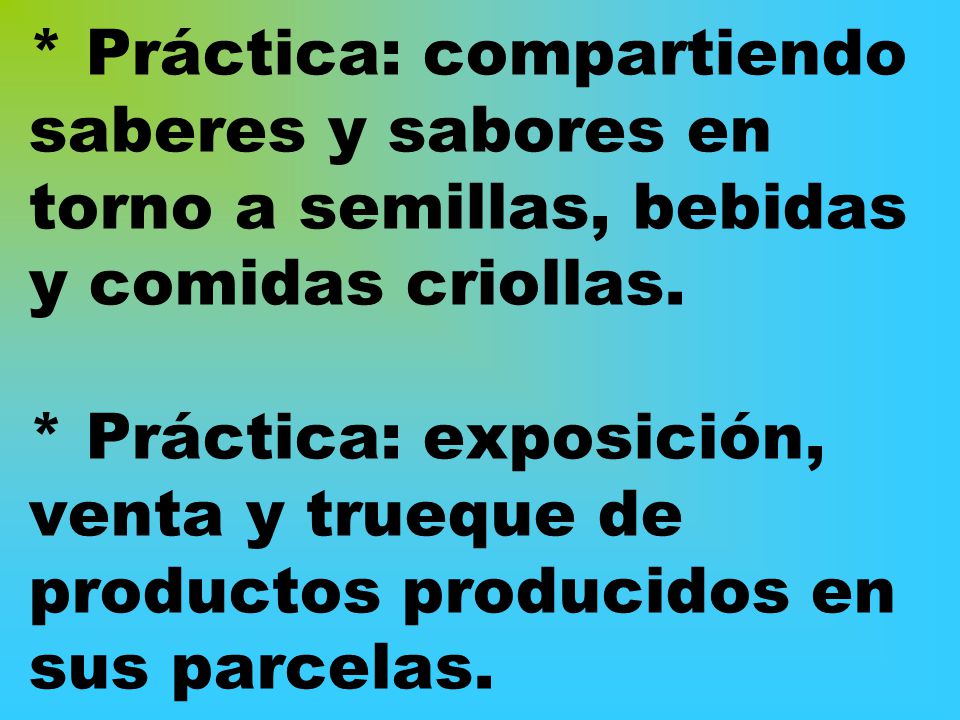 * Práctica: compartiendo saberes y sabores en torno a semillas, bebidas y comidas criollas.