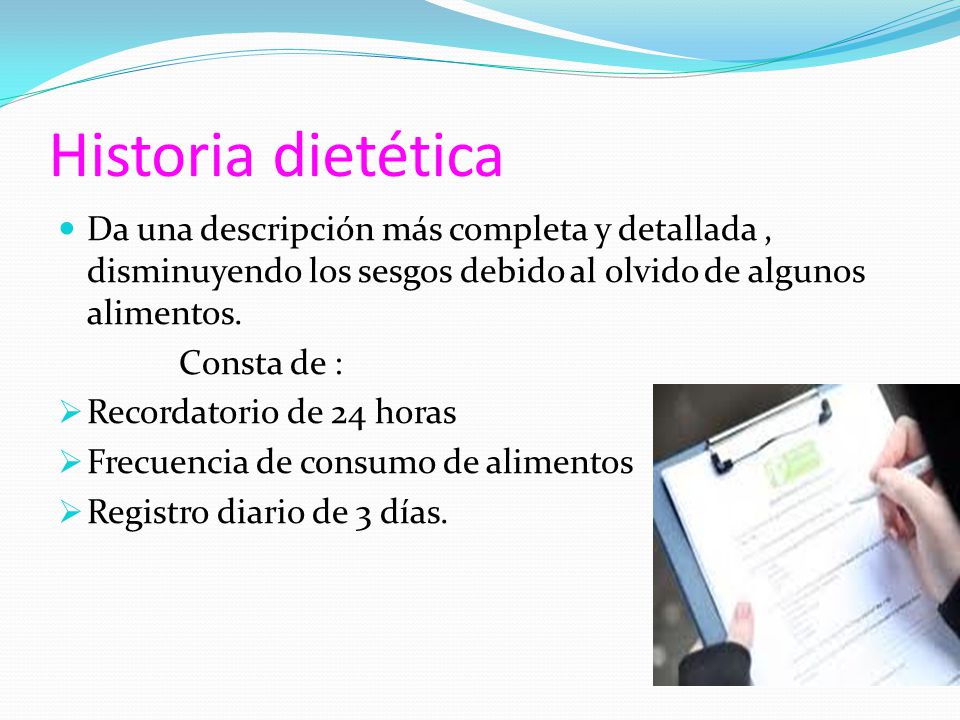 Historia dietética Da una descripción más completa y detallada , disminuyendo los sesgos debido al olvido de algunos alimentos.