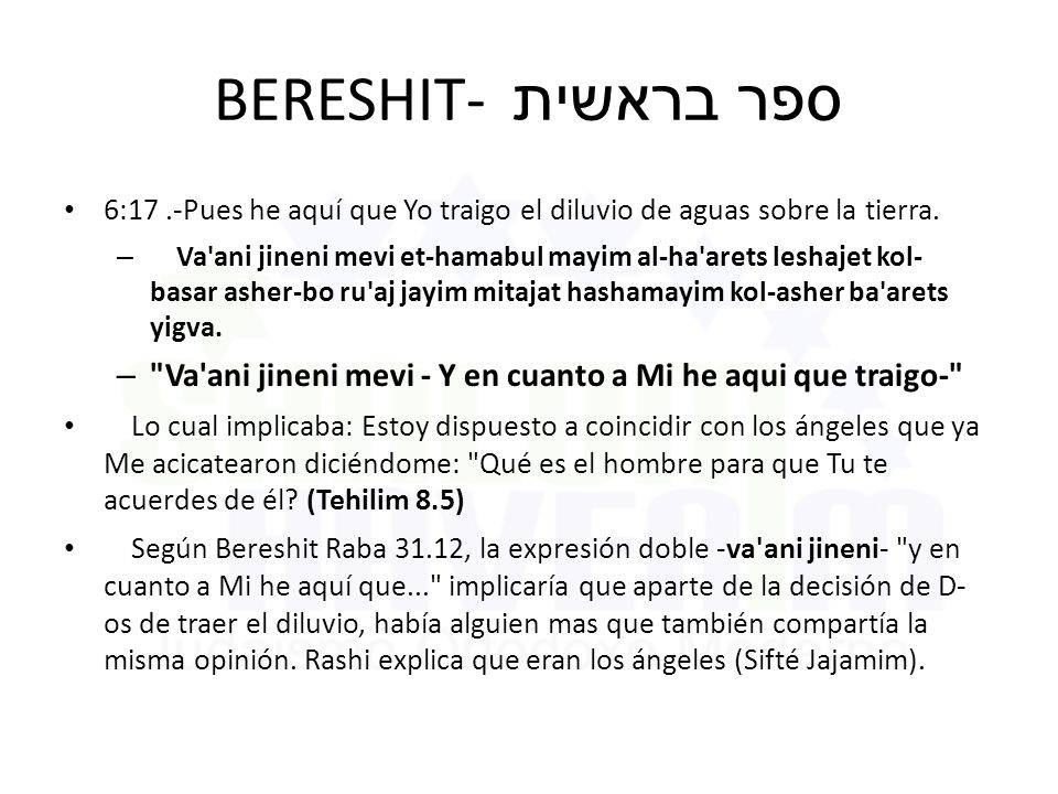 BERESHIT- ספר בראשית 6:17 .-Pues he aquí que Yo traigo el diluvio de aguas sobre la tierra.