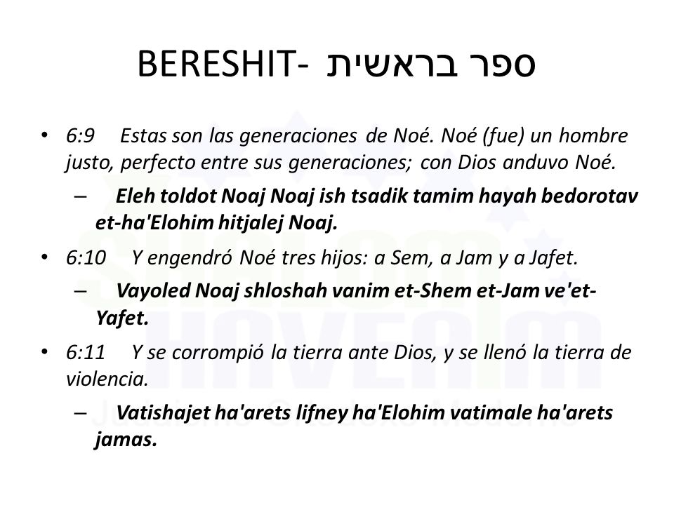 BERESHIT- ספר בראשית 6:9 Estas son las generaciones de Noé. Noé (fue) un hombre justo, perfecto entre sus generaciones; con Dios anduvo Noé.