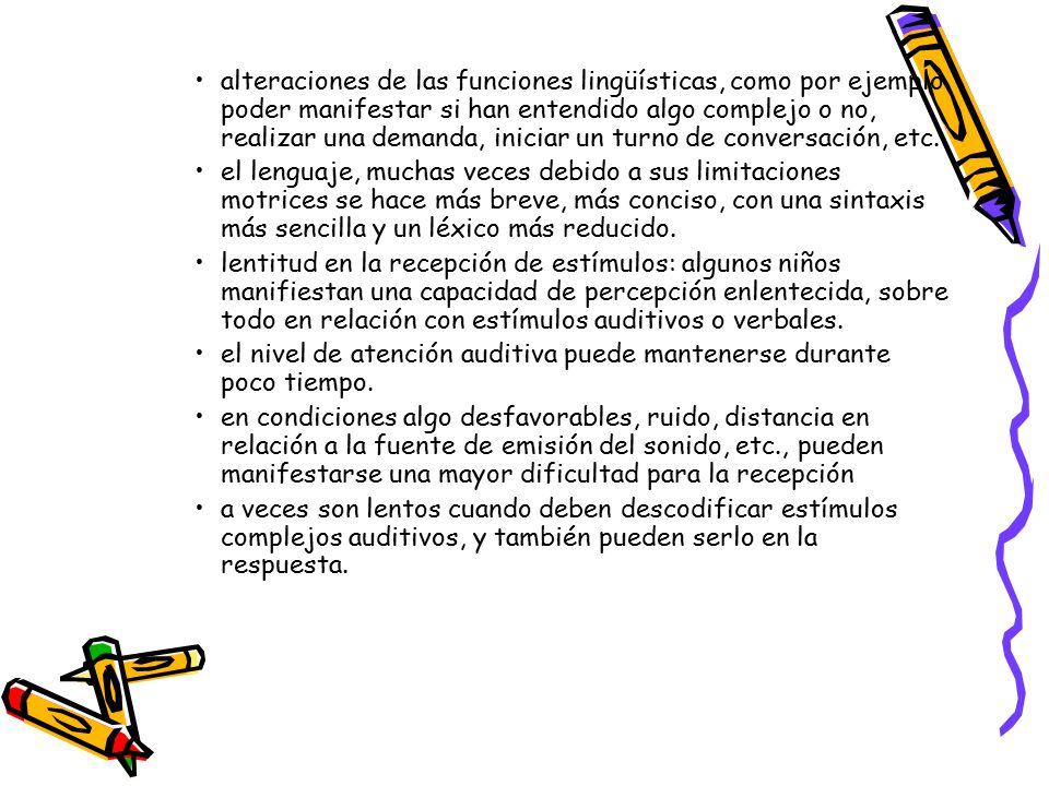 alteraciones de las funciones lingüísticas, como por ejemplo poder manifestar si han entendido algo complejo o no, realizar una demanda, iniciar un turno de conversación, etc.