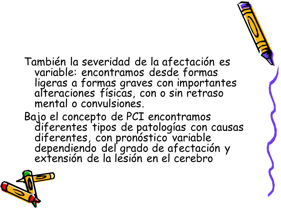 También la severidad de la afectación es variable: encontramos desde formas ligeras a formas graves con importantes alteraciones físicas, con o sin retraso mental o convulsiones.