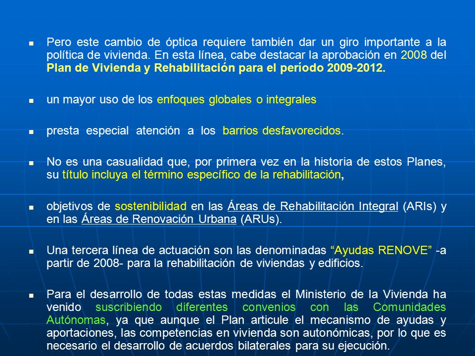 Pero este cambio de óptica requiere también dar un giro importante a la política de vivienda. En esta línea, cabe destacar la aprobación en 2008 del Plan de Vivienda y Rehabilitación para el período