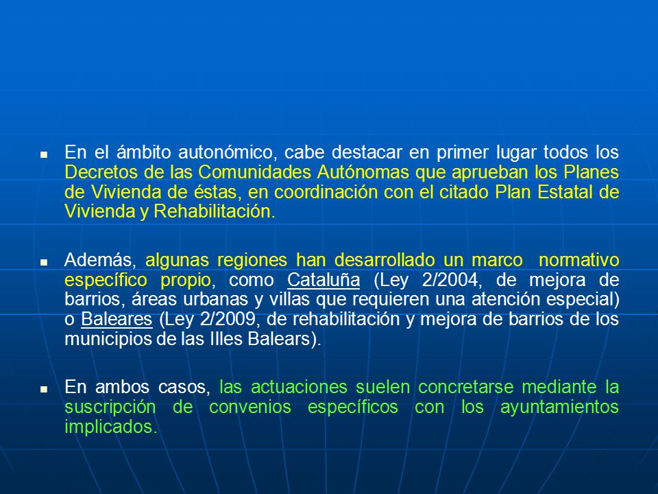 En el ámbito autonómico, cabe destacar en primer lugar todos los Decretos de las Comunidades Autónomas que aprueban los Planes de Vivienda de éstas, en coordinación con el citado Plan Estatal de Vivienda y Rehabilitación.