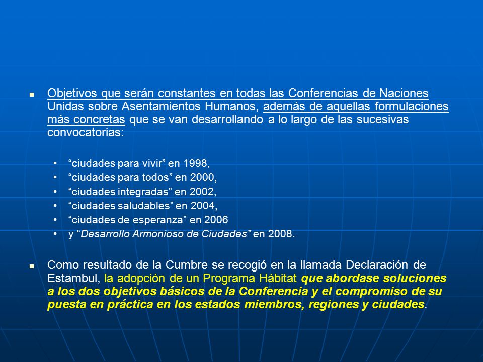 Objetivos que serán constantes en todas las Conferencias de Naciones Unidas sobre Asentamientos Humanos, además de aquellas formulaciones más concretas que se van desarrollando a lo largo de las sucesivas convocatorias: