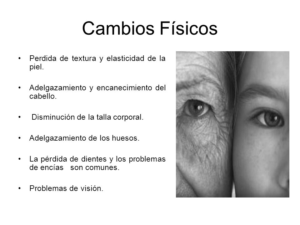Cambios Físicos Perdida de textura y elasticidad de la piel.