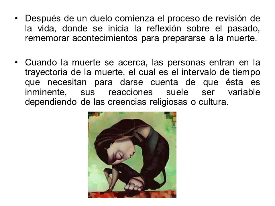 Después de un duelo comienza el proceso de revisión de la vida, donde se inicia la reflexión sobre el pasado, rememorar acontecimientos para prepararse a la muerte.