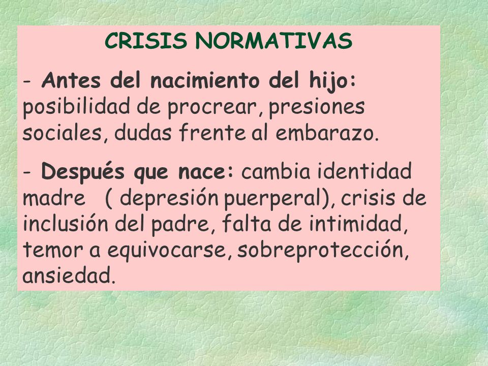 CRISIS NORMATIVAS Antes del nacimiento del hijo: posibilidad de procrear, presiones sociales, dudas frente al embarazo.