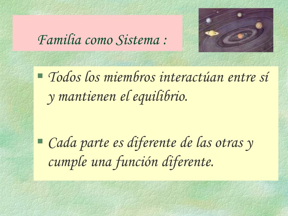 Familia como Sistema : Todos los miembros interactúan entre sí y mantienen el equilibrio.