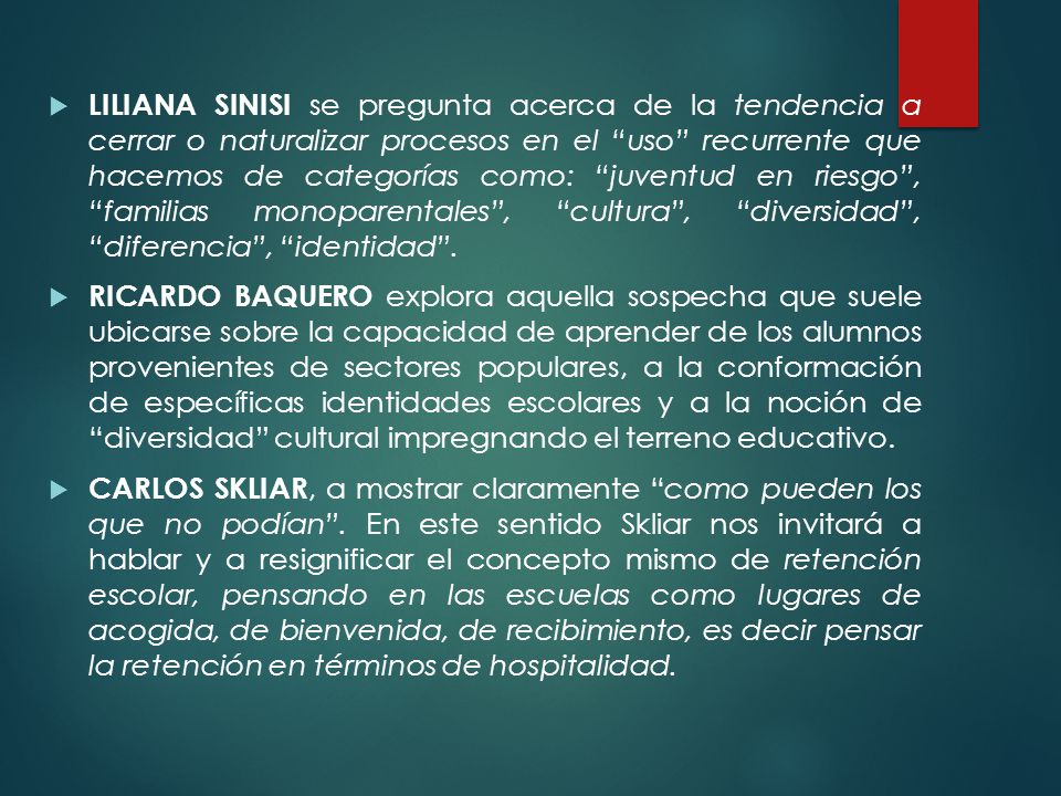 LILIANA SINISI se pregunta acerca de la tendencia a cerrar o naturalizar procesos en el uso recurrente que hacemos de categorías como: juventud en riesgo , familias monoparentales , cultura , diversidad , diferencia , identidad .