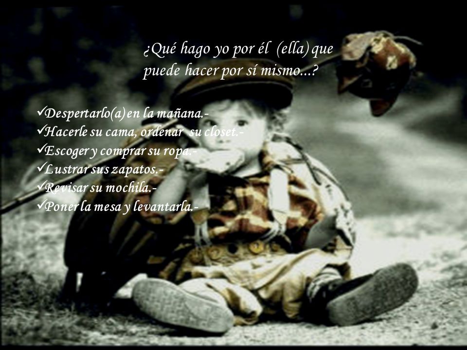 ¿Qué hago yo por él (ella) que puede hacer por sí mismo...