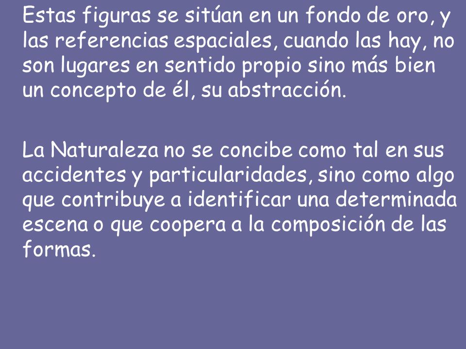 Estas figuras se sitúan en un fondo de oro, y las referencias espaciales, cuando las hay, no son lugares en sentido propio sino más bien un concepto de él, su abstracción.