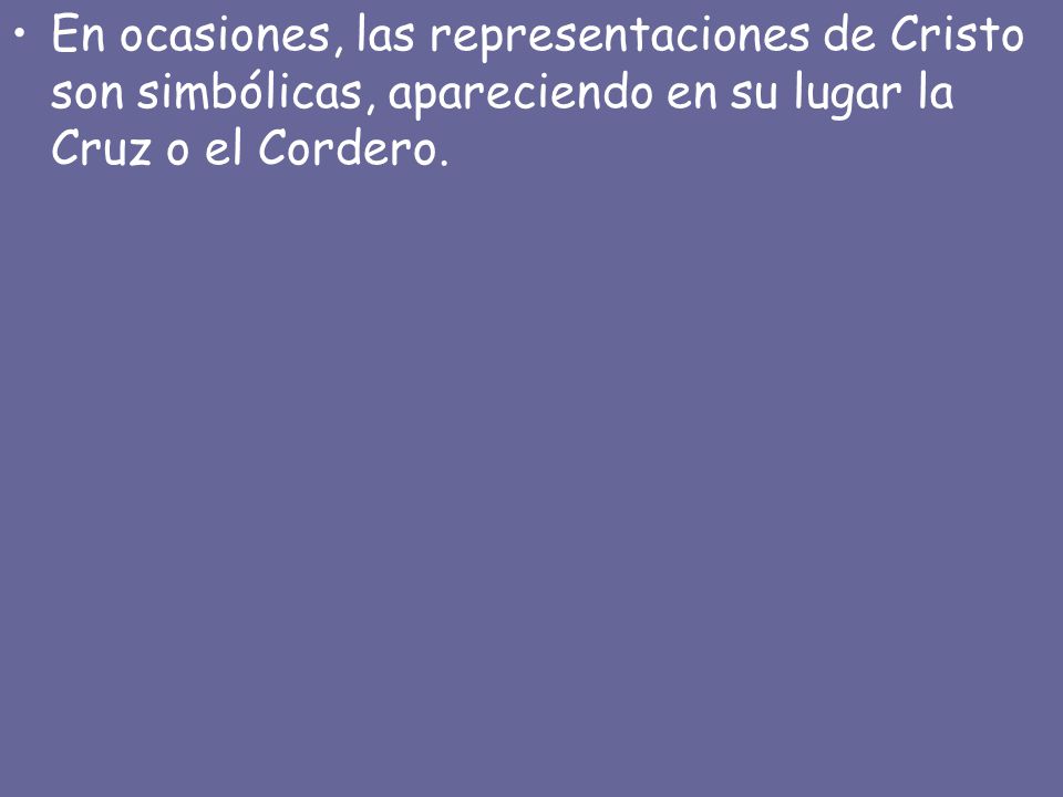 En ocasiones, las representaciones de Cristo son simbólicas, apareciendo en su lugar la Cruz o el Cordero.