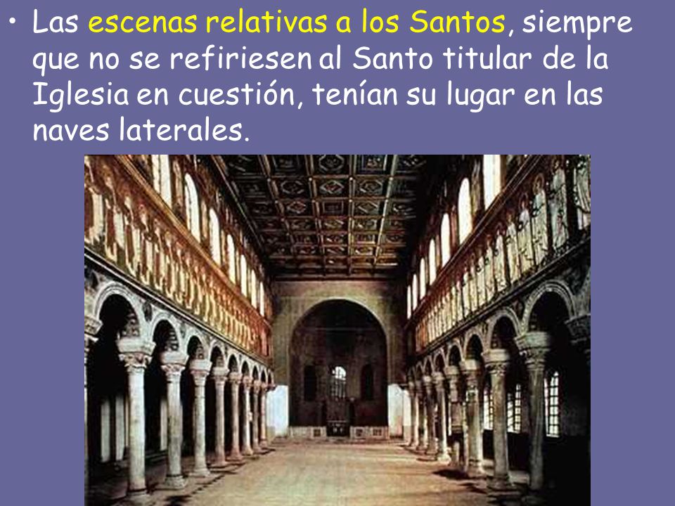 Las escenas relativas a los Santos, siempre que no se refiriesen al Santo titular de la Iglesia en cuestión, tenían su lugar en las naves laterales.