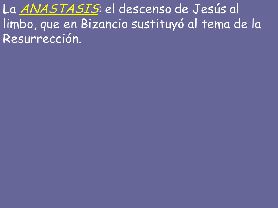 La ANASTASIS: el descenso de Jesús al limbo, que en Bizancio sustituyó al tema de la Resurrección.