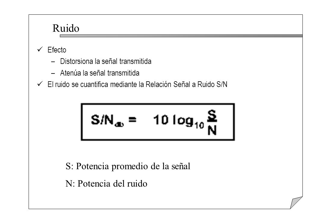 Ruido S: Potencia promedio de la señal N: Potencia del ruido Efecto
