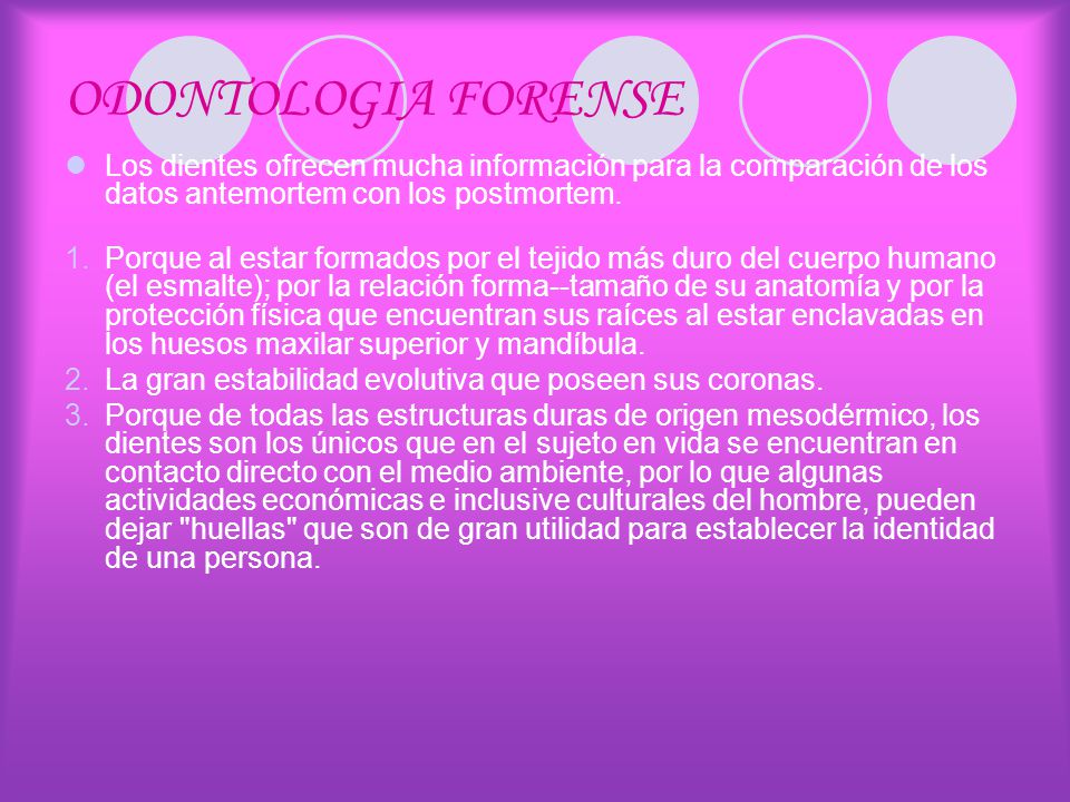 ODONTOLOGIA FORENSE Los dientes ofrecen mucha información para la comparación de los datos antemortem con los postmortem.
