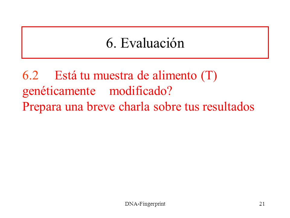 6. Evaluación 6.2 Está tu muestra de alimento (T) genéticamente modificado Prepara una breve charla sobre tus resultados.