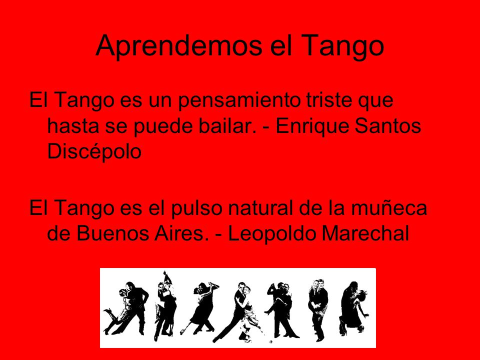 Aprendemos el Tango El Tango es un pensamiento triste que hasta se puede bailar. - Enrique Santos Discépolo.