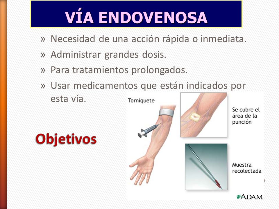 VÍA ENDOVENOSA Objetivos Necesidad de una acción rápida o inmediata.
