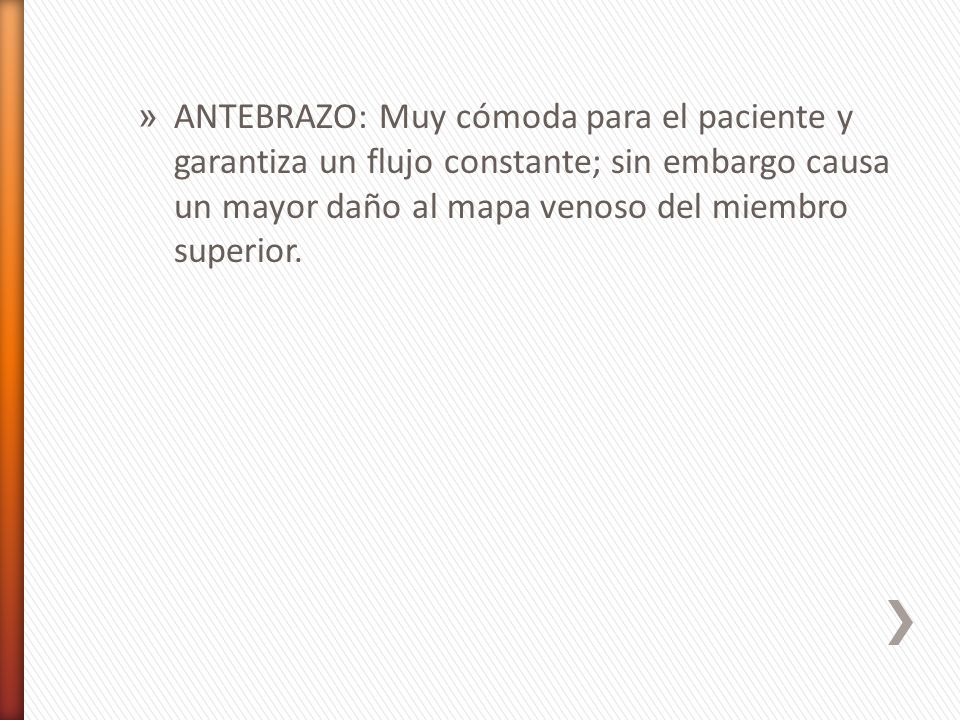 ANTEBRAZO: Muy cómoda para el paciente y garantiza un flujo constante; sin embargo causa un mayor daño al mapa venoso del miembro superior.