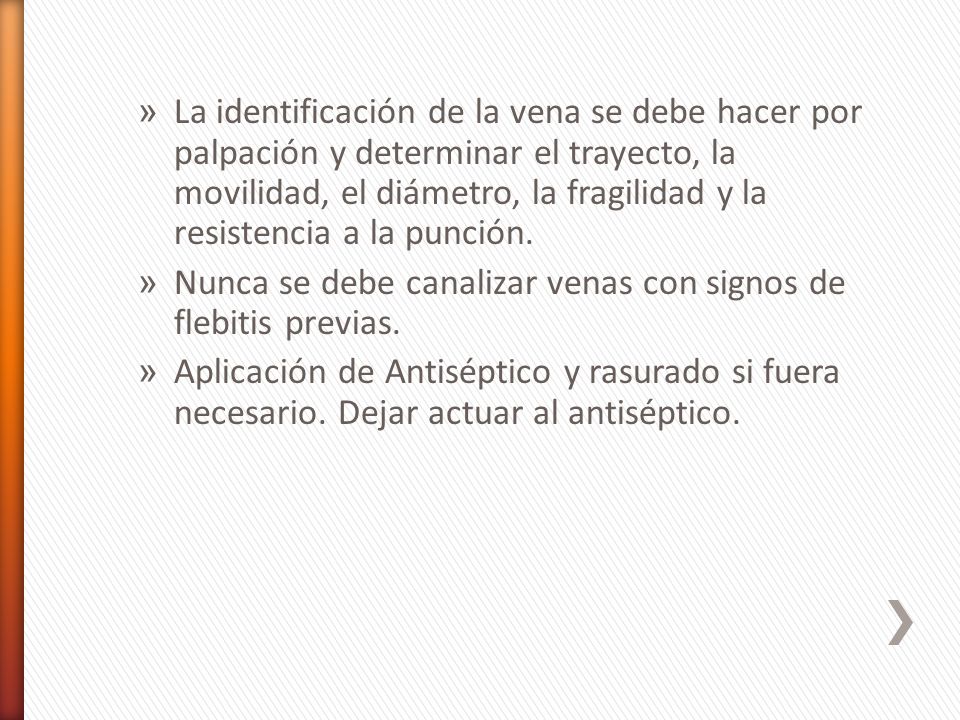 La identificación de la vena se debe hacer por palpación y determinar el trayecto, la movilidad, el diámetro, la fragilidad y la resistencia a la punción.