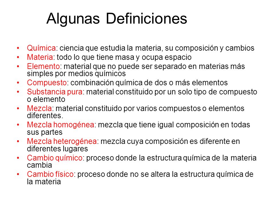 Algunas Definiciones Química: ciencia que estudia la materia, su composición y cambios. Materia: todo lo que tiene masa y ocupa espacio.