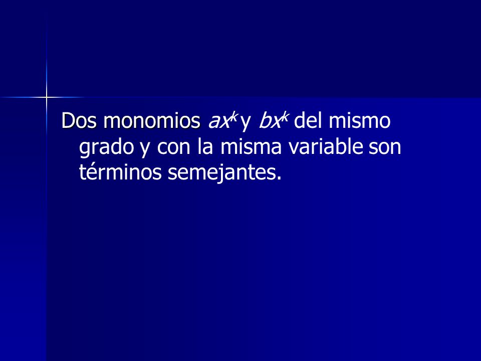 Dos monomios axk y bxk del mismo grado y con la misma variable son términos semejantes.