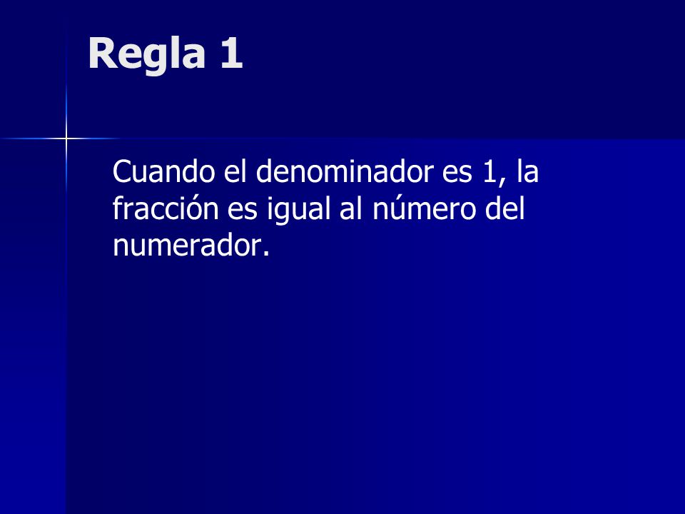 Regla 1 Cuando el denominador es 1, la fracción es igual al número del numerador.