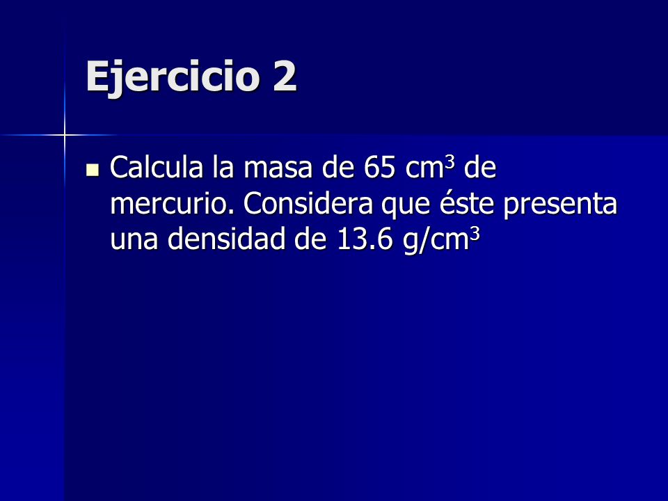 Ejercicio 2 Calcula la masa de 65 cm3 de mercurio.
