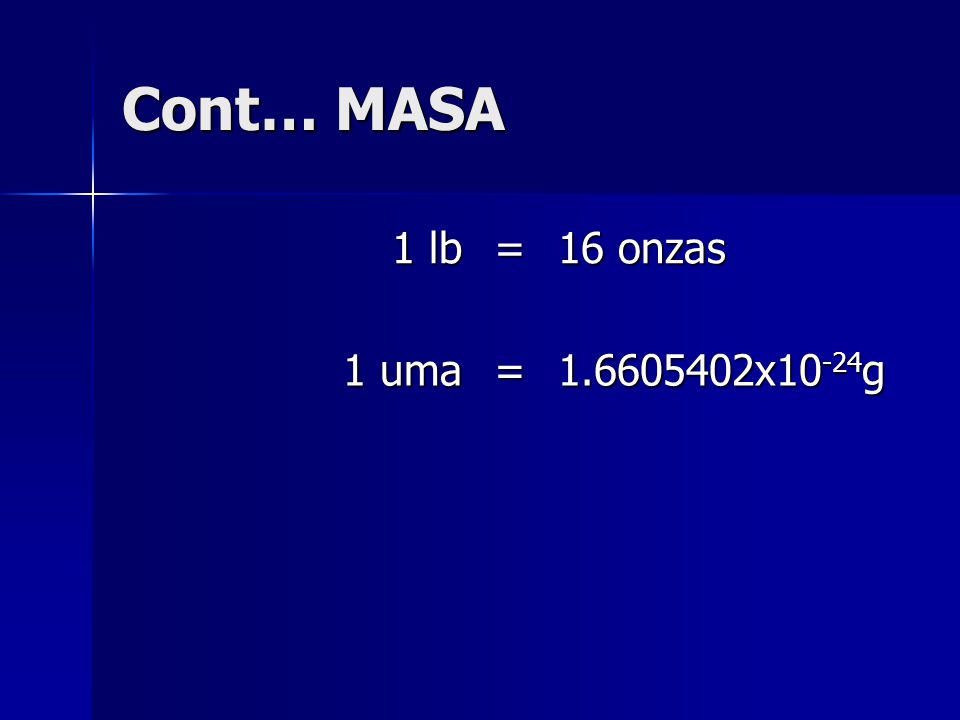 Cont… MASA 1 lb = 16 onzas 1 uma x10-24g
