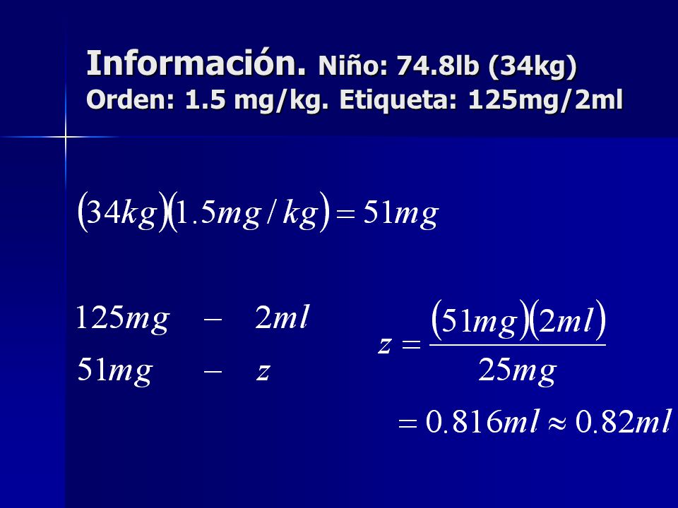 Información. Niño: 74.8lb (34kg) Orden: 1.5 mg/kg. Etiqueta: 125mg/2ml